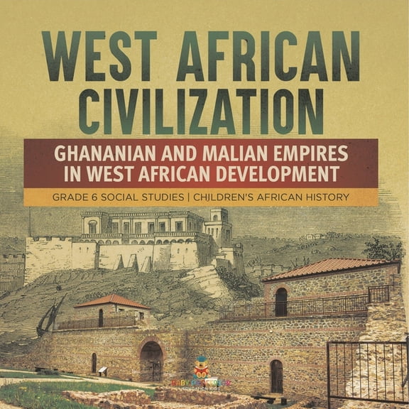 West African Civilization: Ghananian and Malian Empires in West African Development Grade 6 Social Studies Children's Af, (Paperback)