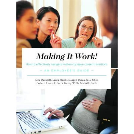 Making It Work! How to Effectively Navigate Maternity Leave Career Transitions: -