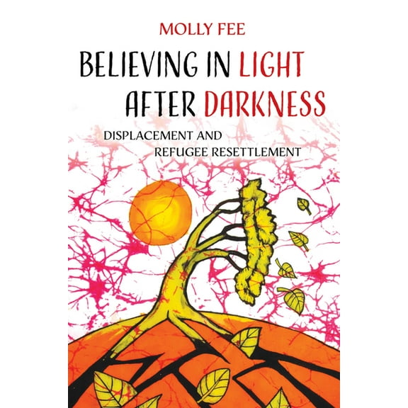 Believing in Light After Darkness: Displacement and Refugee Resettlement, (Paperback)