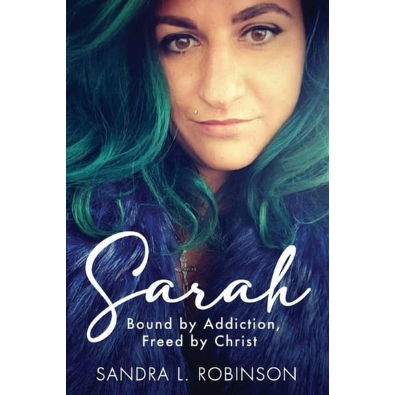 Sarah: Bound by Addiction, Freed by Christ (Paperback)