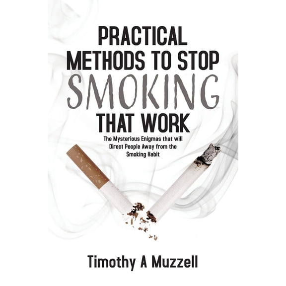 Practical Methods to Stop Smoking that Work: The Mysterious Enigmas that will Direct People Away from the Smoking Habit, (Paperback)