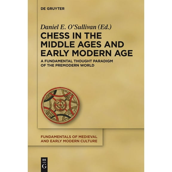 Fundamentals of Medieval and Early Moder Chess in the Middle Ages and Early Modern Age: A Fundamental Thought Paradigm of the Premodern World, Book 10, (Hardcover)