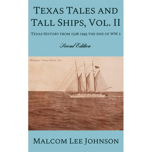 Texas Tales and Tall Ships, Vol. 2: Texas History from 1528-1945 the end of WW 2 (Hardcover)