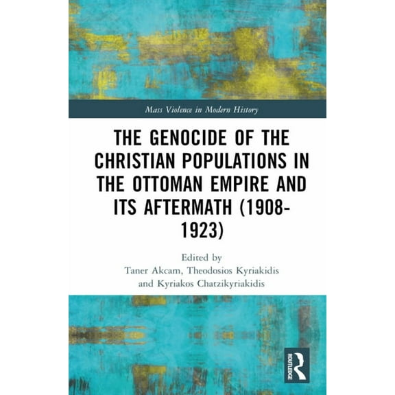 Mass Violence in Modern History The Genocide of the Christian Populations in the Ottoman Empire and its Aftermath (1908-1923), (Hardcover)