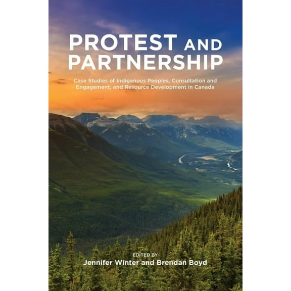 Protest and Parternship: Case Studies of Indigenous Peoples, Consultation and Engagement, and Resource Development in Ca, (Paperback)