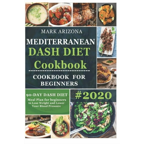 Mediterranean Dash Diet Cookbook: 90-Day Dash Diet Meal Plan For Beginners To Lose Weight And Lower (Paperback) by Mark Arizona