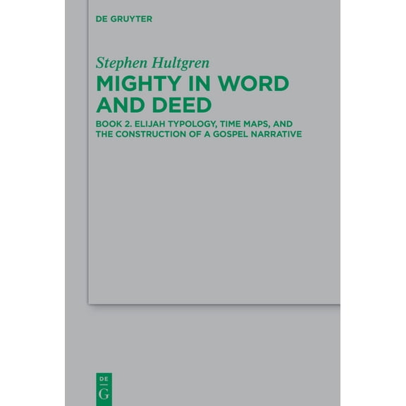 Beihefte Zur Zeitschrift Für die Neutest Mighty in Word and Deed: Book 2. Elijah Typology, Time Maps, and the Construction of a Gospel Narrative, Book 270, (Hardcover)