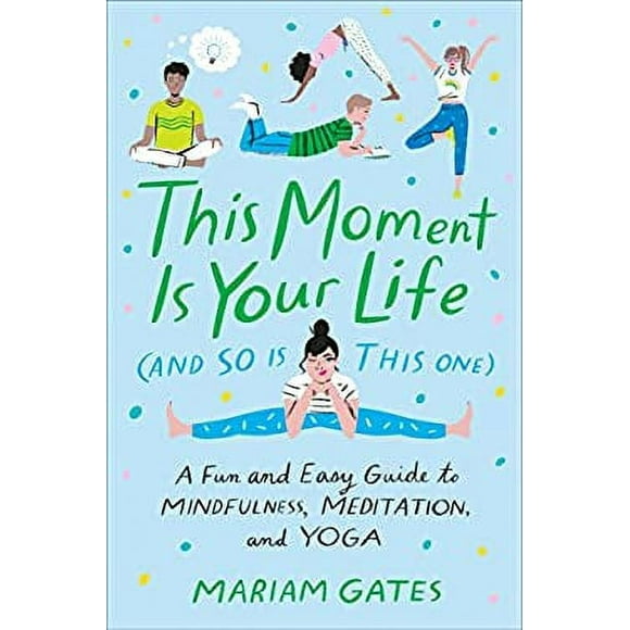 This Moment Is Your Life (and So Is This One) : A Fun and Easy Guide to Mindfulness, Meditation, and Yoga 9780399186622 Used / Pre-owned
