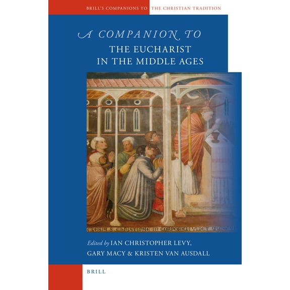 Brill's Companions to the Christian Trad A Companion to the Eucharist in the Middle Ages, Book 26, (Hardcover)