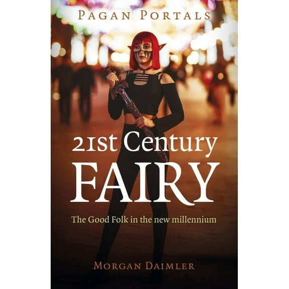 Pagan Portals - 21st Century Fairy: The Good Folk in the New Millennium, (Paperback)
