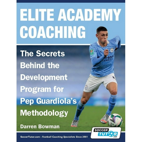 Elite Academy Coaching - The Secrets Behind the Development Program for Pep Guardiola's Methodology, (Paperback)