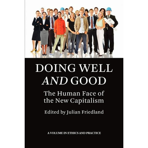 Ethics in Practice Doing Well and Good: The Human Face of the New Capitalism (Hc), (Hardcover)