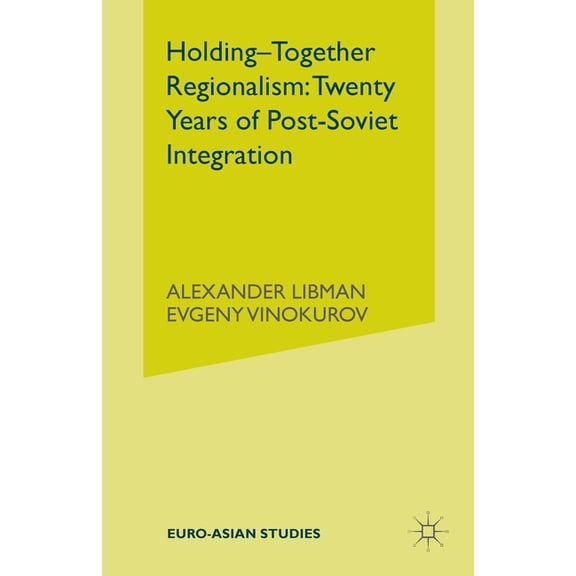 Euro-Asian Studies Holding-Together Regionalism: Twenty Years of Post-Soviet Integration, (Paperback)