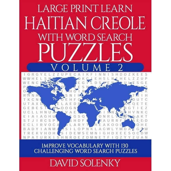 Large Print Learn Haitian Creole with Word Search Puzzles Volume 2: Learn Haitian Creole Language Vocabulary with 130 Challenging Bilingual Word Find