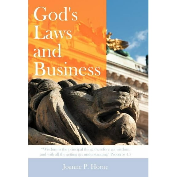 God's Laws and Business: "Wisdom Is the Principal Thing; Therefore Get Wisdom: And with All Thy Getting Get Understandin, (Hardcover)