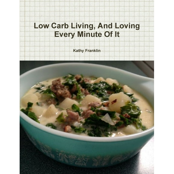 Low Carb Living and Loving Every Minute Of It, (Paperback)