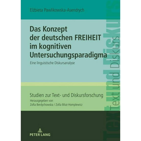 Studien Zur Text- Und Diskursforschung Das Konzept der deutschen FREIHEIT im kognitiven Untersuchungsparadigma: Eine linguistische Diskursanalyse, Book 23, (Hardcover)