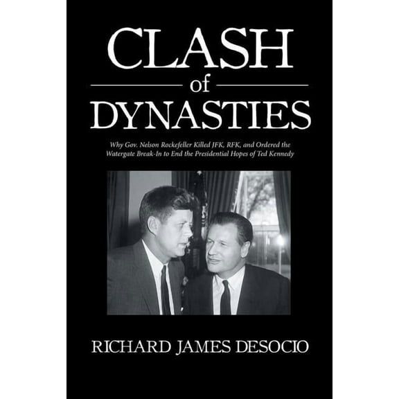 Clash of Dynasties: Why Gov. Nelson Rockefeller Killed JFK, RFK, and Ordered the Watergate Break-In to End the Presidential Hopes of Ted Kennedy (Paperback)