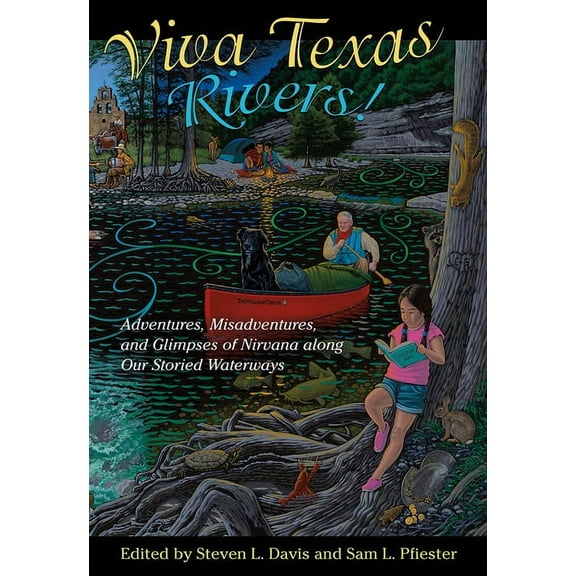 Wittliff Collections Literary Viva Texas Rivers!: Adventures, Misadventures, and Glimpses of Nirvana Along Our Storied Waterways, (Hardcover)
