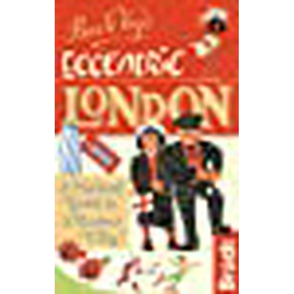 Ben le Vay's Eccentric London: A Practical Guide To A Curious City (Bradt Travel Guides)