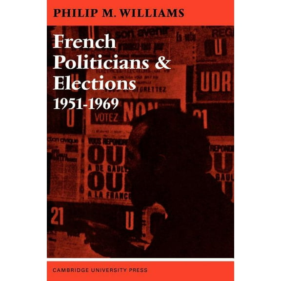 French Politicians and Elections 1951 1969, (Paperback)