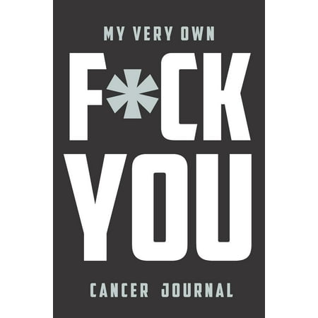 My very own F*ck You Cancer Journal : Daily Diary journal - notebook to write in recording your thoughts and