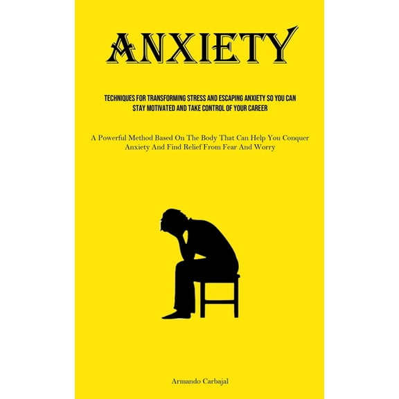 Anxiety: Techniques For Transforming Stress And Escaping Anxiety So You Can Stay Motivated And Take Control Of Your Care, (Paperback)