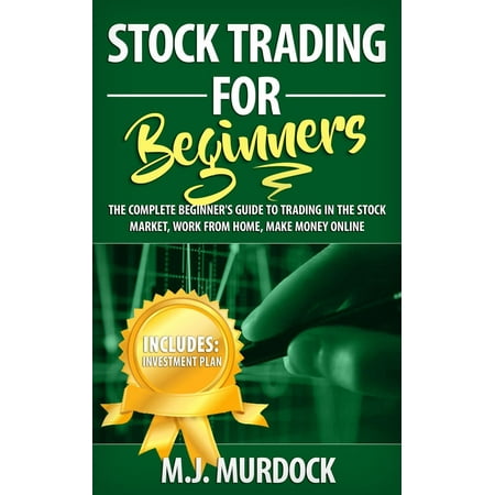Stock Trading For Beginners: The Complete Beginner's Guide To Trading In The Stock Market, Work From Home, Make Money Online -
