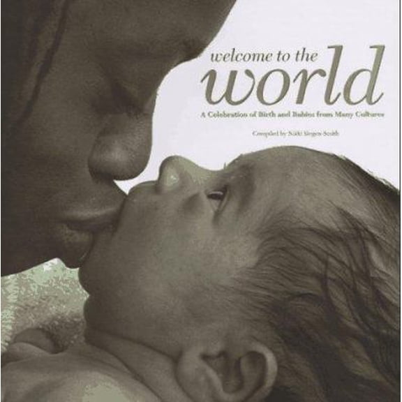 Pre-Owned Welcome to the World: A Celebration of Birth and Babies from Many Cultures (Hardcover) 0531360067 9780531360064