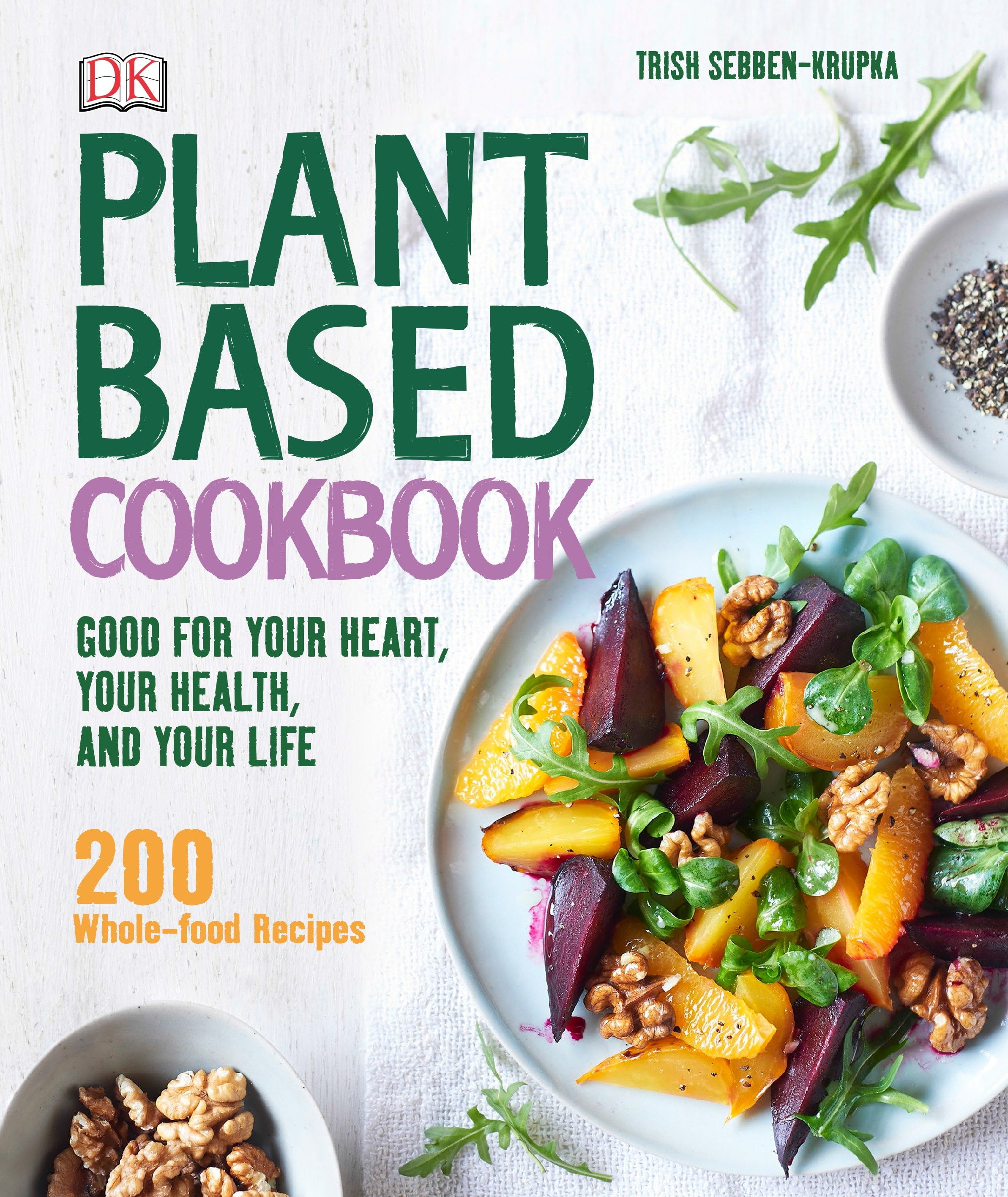 PlantBased Cookbook Good for Your Heart, Your Health, and Your Life