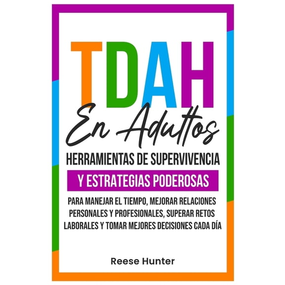 TDAH En Adultos: Herramientas de Supervivencia y Estrategias Poderosas para Manejar el Tiempo, Mejorar Relaciones Person, (Paperback)