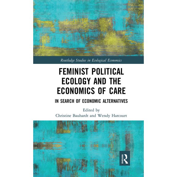 Routledge Studies in Ecological Economic Feminist Political Ecology and the Economics of Care: In Search of Economic Alternatives, (Paperback)