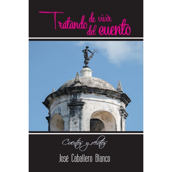 Tratando de vivir del cuento: cuentos y relatos, (Paperback)