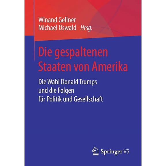 Die Gespaltenen Staaten Von Amerika: Die Wahl Donald Trumps Und Die Folgen FÃ¼r Politik Und Gesellschaft, (Paperback)