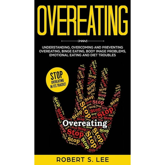 Overeating: Understanding, Overcoming and Preventing Overeating, Binge Eating, Body Image Problems, Emotional Eating and, (Hardcover)