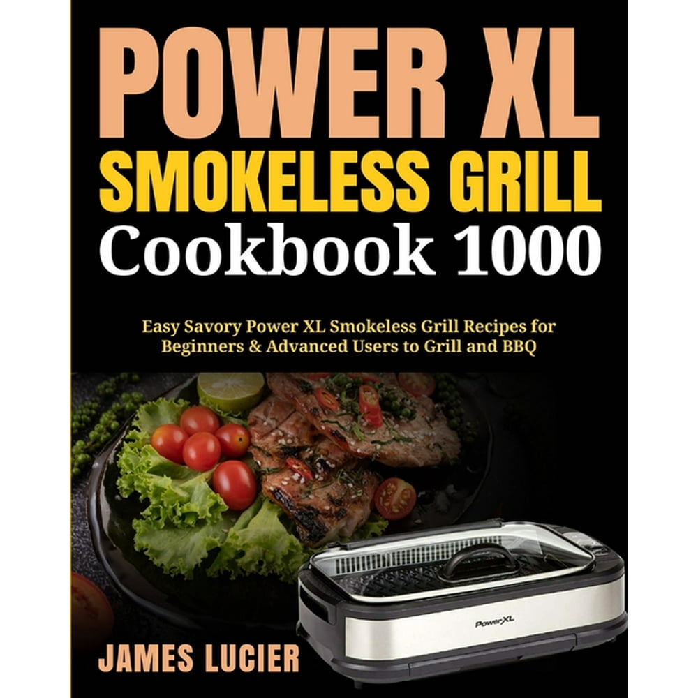 Power XL Smokeless Grill Cookbook 1000 Easy Savory Power XL Smokeless