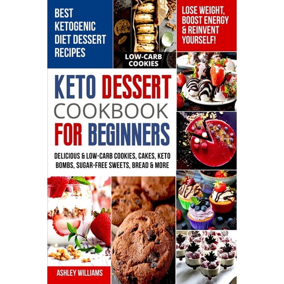 Keto Dessert Cookbook For Beginners: Delicoius & Low-Carb Cookies, Cakes, Keto Bombs, Sugar-Free Sweets, Bread & More Ketogenic Diet Recipes Lose Weight, Boost Energy & Reinvent Yourself! (Paperback)