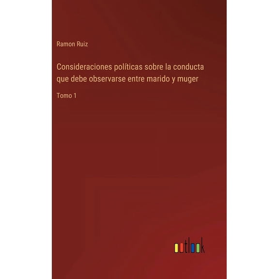 Consideraciones políticas sobre la conducta que debe observarse entre marido y muger : Tomo 1 (Hardcover)