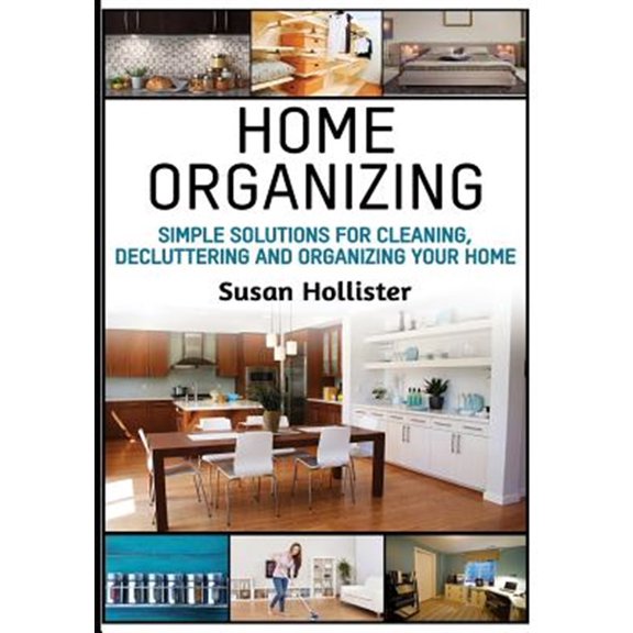 Pre-Owned Incredible Home Organizing Guide Filled with Cleaning Decorating and Organization Strategies for Eve: Home Organizing: Simple Solutions For Cleaning, Decluttering and Organizing Your Home (Paperback)