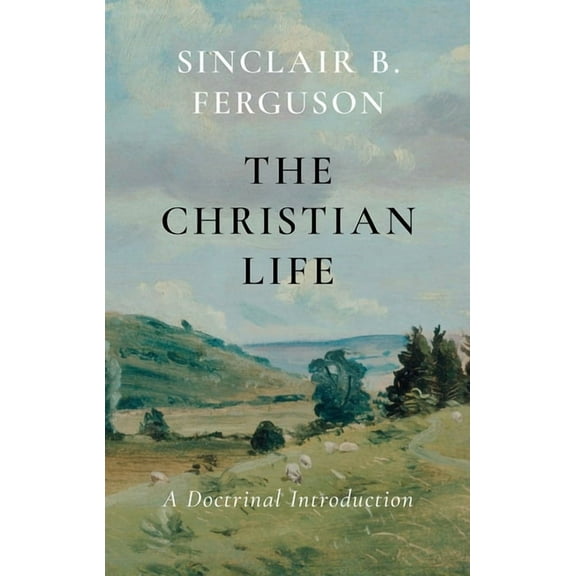 The Christian Life: A Doctrinal Introduction, (Paperback)
