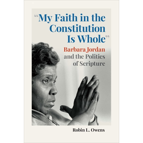 Race, Religion, and Politics "My Faith in the Constitution Is Whole": Barbara Jordan and the Politics of Scripture, (Paperback)