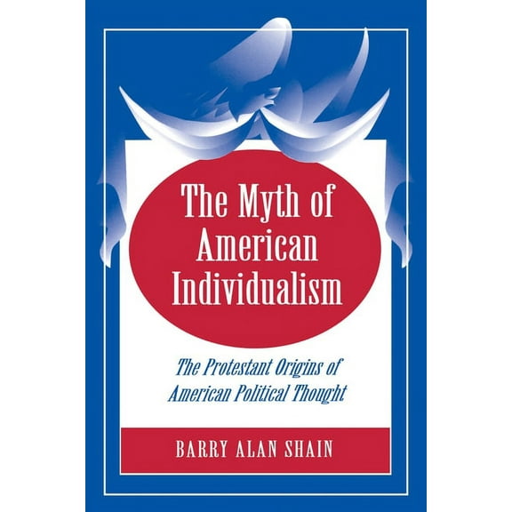 The Myth of American Individualism: The Protestant Origins of American Political Thought, (Paperback)