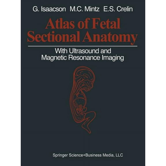 Atlas of Fetal Sectional Anatomy: With Ultrasound and Magnetic Resonance Imaging, (Paperback)