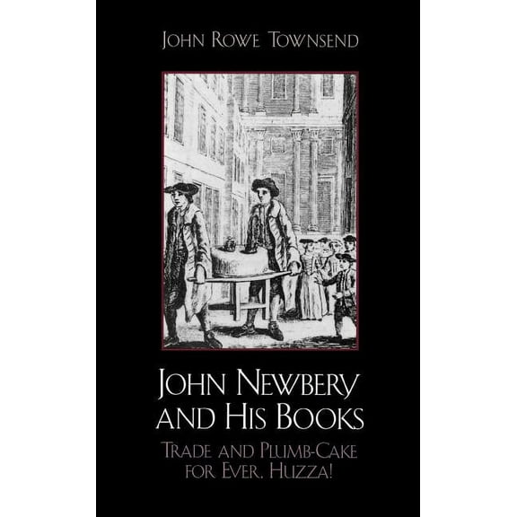 John Newbery and His Books: Trade and Plumb-Cake for Ever, Huzza!, (Hardcover)