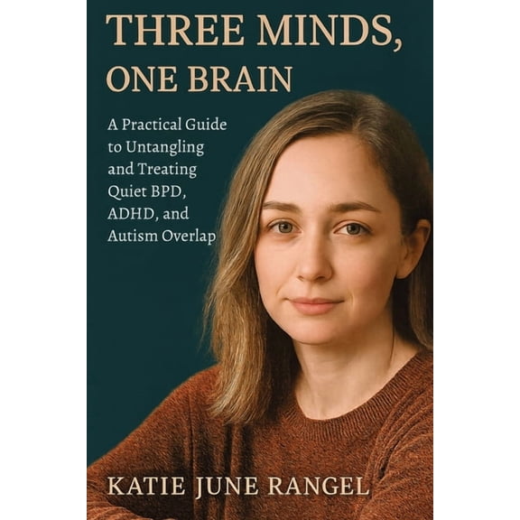 Three Minds, One Brain: A Practical Guide to Untangling and Treating Quiet BPD, ADHD, and Autism Overlap, (Paperback)