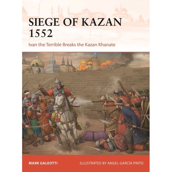 Campaign Siege of Kazan 1552: Ivan the Terrible Breaks the Kazan Khanate, Book 426, (Paperback)