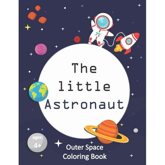 The Little Astronaut: Coloring Book About Outer Space For Kids 4-8 Preschoolers and Kindergarteners, (Paperback)