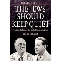 The Jews Should Keep Quiet: Franklin D. Roosevelt, Rabbi Stephen S. Wise, and the Holocaust, (Hardcover)