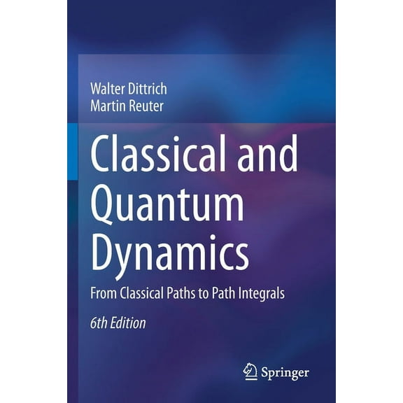 Classical and Quantum Dynamics: From Classical Paths to Path Integrals, (Paperback)