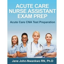 Acute Care Nurse Assistant Exam Prep: Acute Care CNA Test Preparation (Paperback) by Jane John-Nwankwo